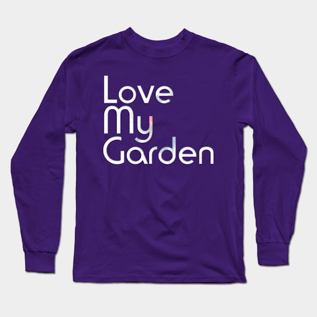 Love My Garden Long Sleeve T-Shirt by afternoontees